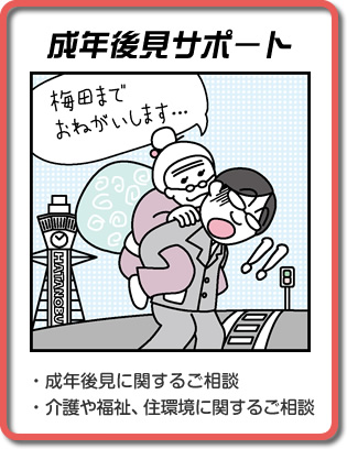 成年後見サポート ・成年後見に関するご相談 ・介護や福祉、住環境に関するご相談